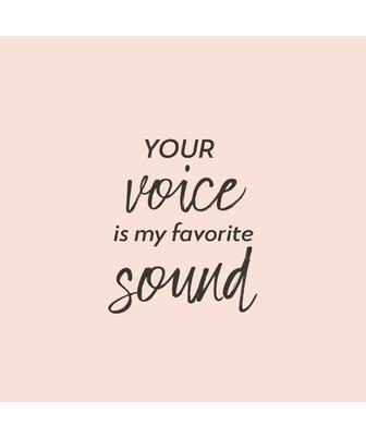 YOUR VOICE IS MY FAVORITE SOUND